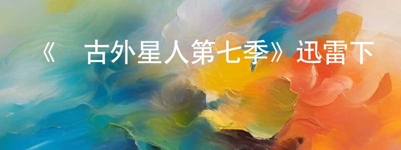 蔡艷的個人主頁,《遠古外星人第七季》迅雷下載/在線觀看-魔幻科幻-美劇天堂